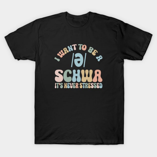 Funny I Want To Be A Schwa It's Never Stressed T-Shirt by WildFoxFarmCo